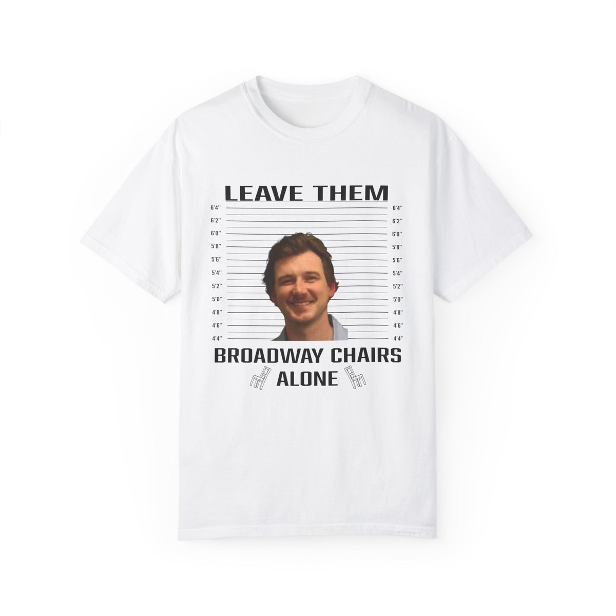 Funny Leave Them Broadway Chairs Alone Country Graphic T-Shirt | Comfort Colors
