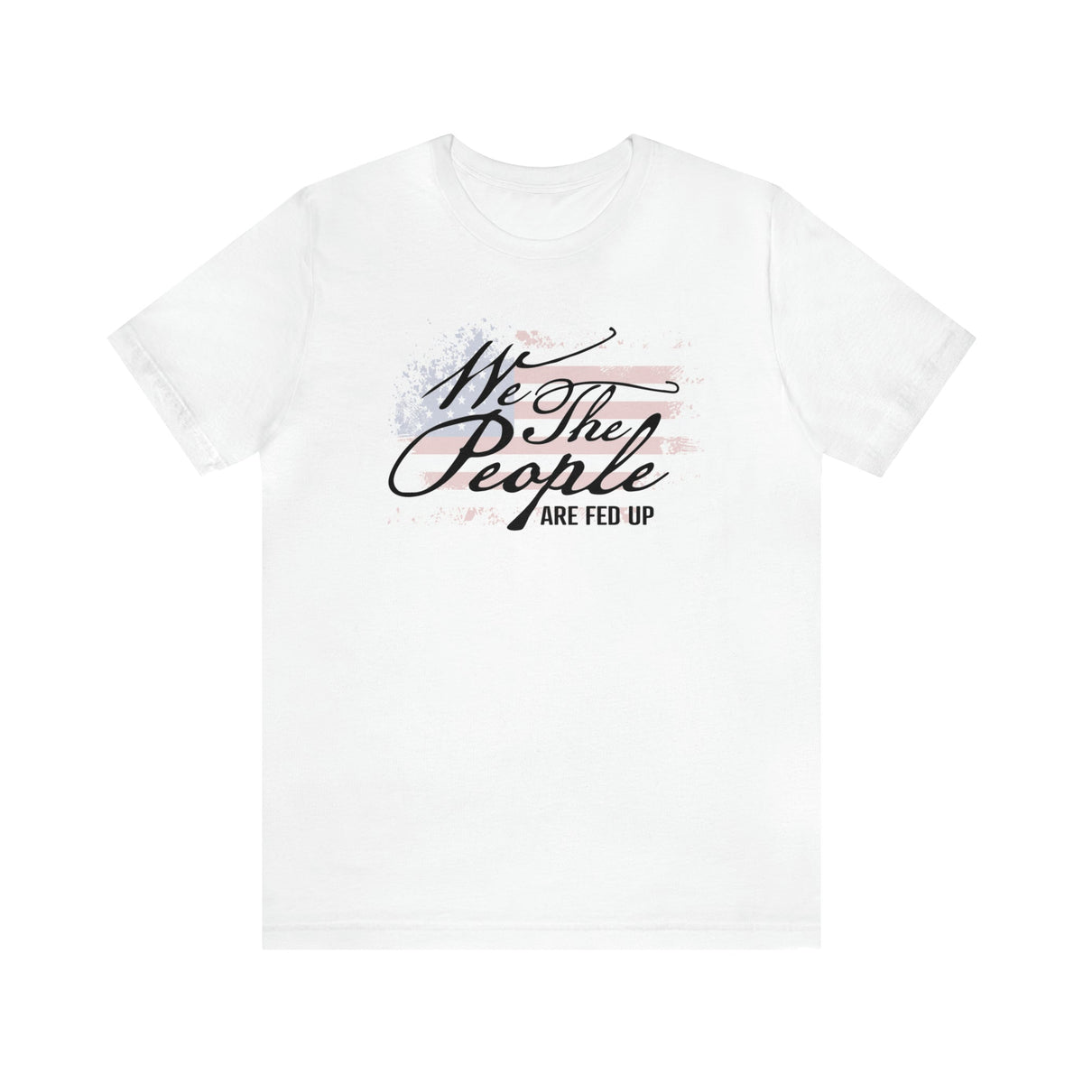 We The People Are Fed Up Funny Conservative Shirt Unisex T-Shirt TheFringeCultureCollective