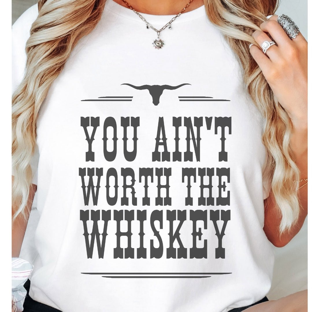 You Ain't Worth The Whiskey T-Shirt | Country Graphic Tee | Western T-shirt T-Shirt TheFringeCultureCollective