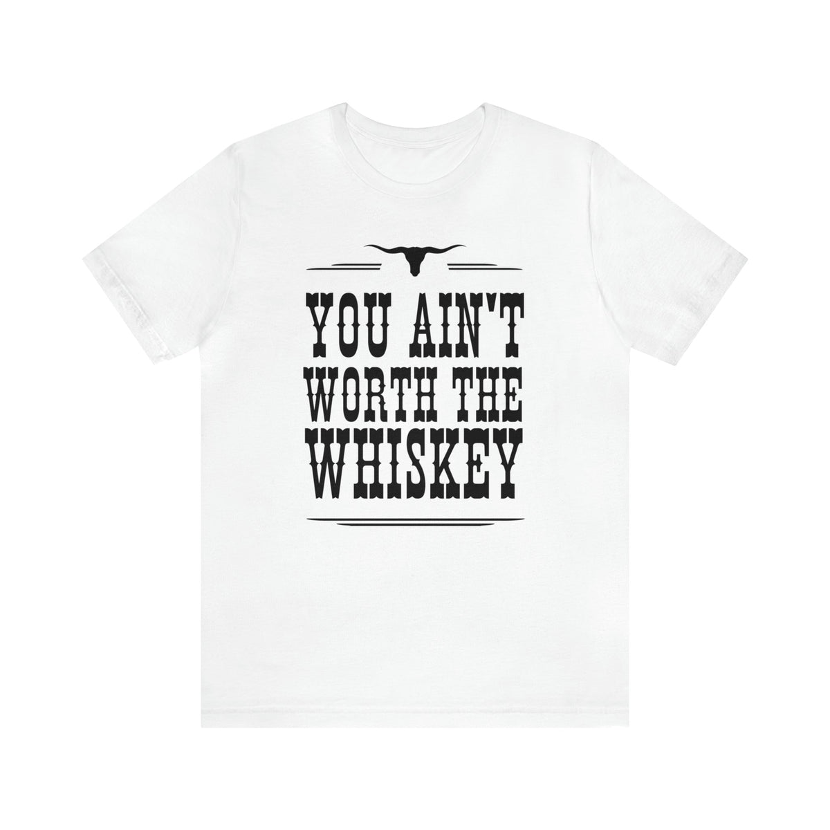 You Ain't Worth The Whiskey T-Shirt | Country Graphic Tee | Western T-shirt T-Shirt TheFringeCultureCollective